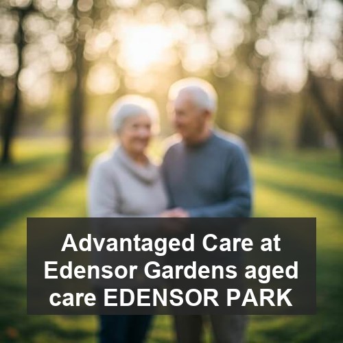 Advantaged Care at Edensor Gardens aged care EDENSOR PARK