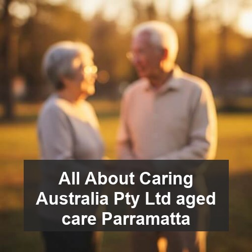 All About Caring Australia Pty Ltd aged care Parramatta