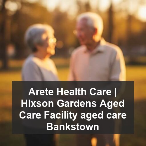 Arete Health Care | Hixson Gardens Aged Care Facility aged care Bankstown