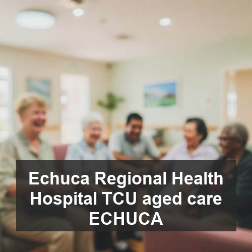 Echuca Regional Health Hospital TCU aged care ECHUCA