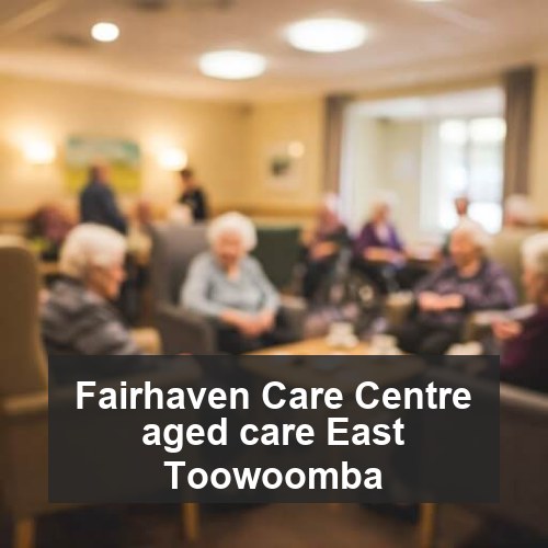 Fairhaven Care Centre aged care East Toowoomba