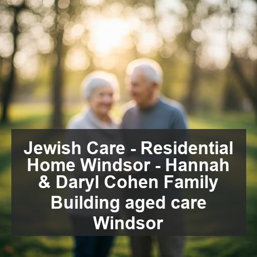 Jewish Care - Residential Home Windsor - Hannah & Daryl Cohen Family Building aged care Windsor