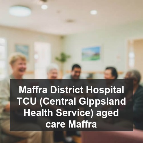 Maffra District Hospital TCU (Central Gippsland Health Service) aged care Maffra