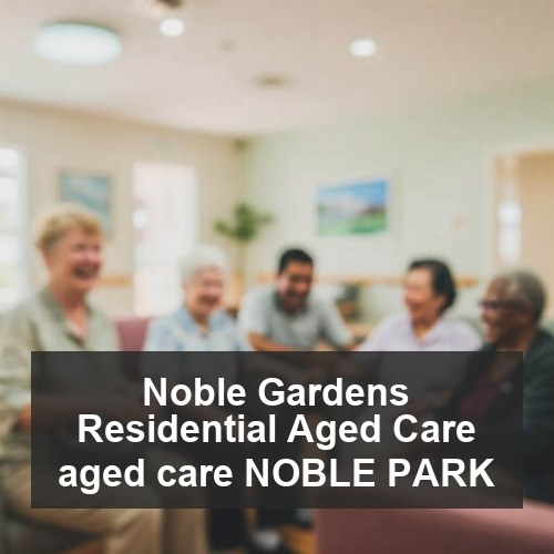 Noble Gardens Residential Aged Care aged care NOBLE PARK