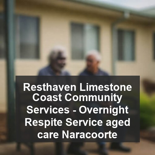 Resthaven Limestone Coast Community Services - Overnight Respite Service aged care Naracoorte