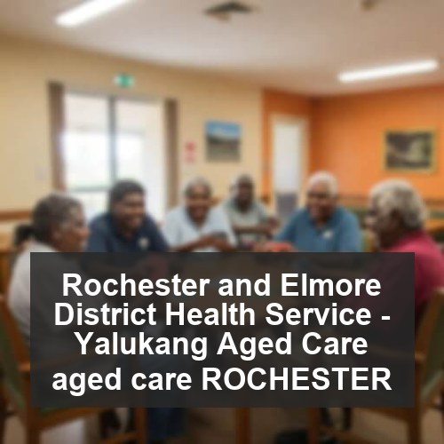 Rochester and Elmore District Health Service - Yalukang Aged Care aged care ROCHESTER