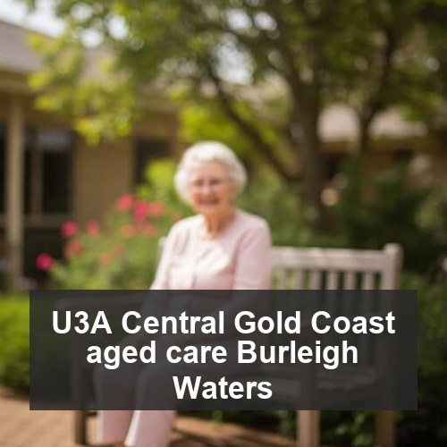U3A Central Gold Coast aged care Burleigh Waters